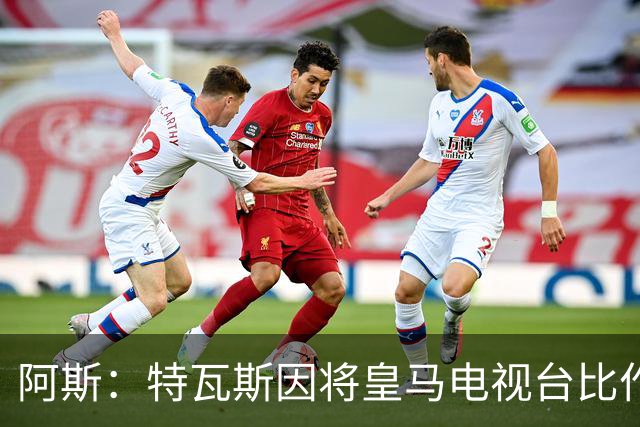 阿斯:特瓦斯因将皇马电视台比作纳粹宣传,面临禁任处罚调查